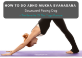 How To Do Downward Facing Dog Step-By-Step + 5 Benefits Of This Yoga Posture