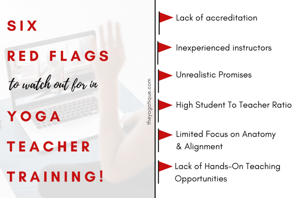Six red flags to watch out for in a 200 hour yoga teacher training 1. Lack of accreditation 2. Inexperienced instructors 3. Unrealistic promises 4. High student to teacher ratio 5. Limited focus on anatomy and alignment 6. Lack of hands-on teaching opportunities