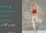 5 Yoga Poses To Balance Vata Dosha With Step-By-Step Instructions & Benefits