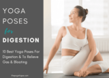 10 Best Yoga Poses For Digestion & To Relieve Gas & Bloating (With Step-By-Step Instructions)